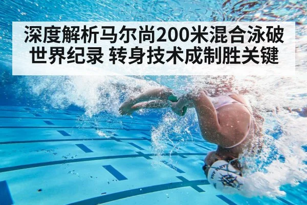 深度解析马尔尚200米混合泳破世界纪录 转身技术成制胜关键
